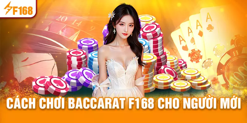 Cách chơi Baccarat F168 cơ bản cho người mới