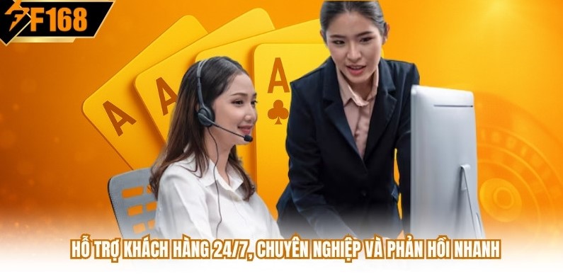 Hỗ trợ khách hàng 24/7, chuyên nghiệp và phản hồi nhanh