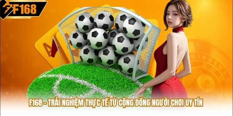 F168 - Trải nghiệm thực tế từ cộng đồng người chơi uy tín